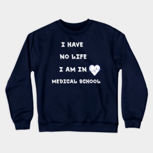 i have no life i am in medical school t-shirt Crewneck Sweatshirt